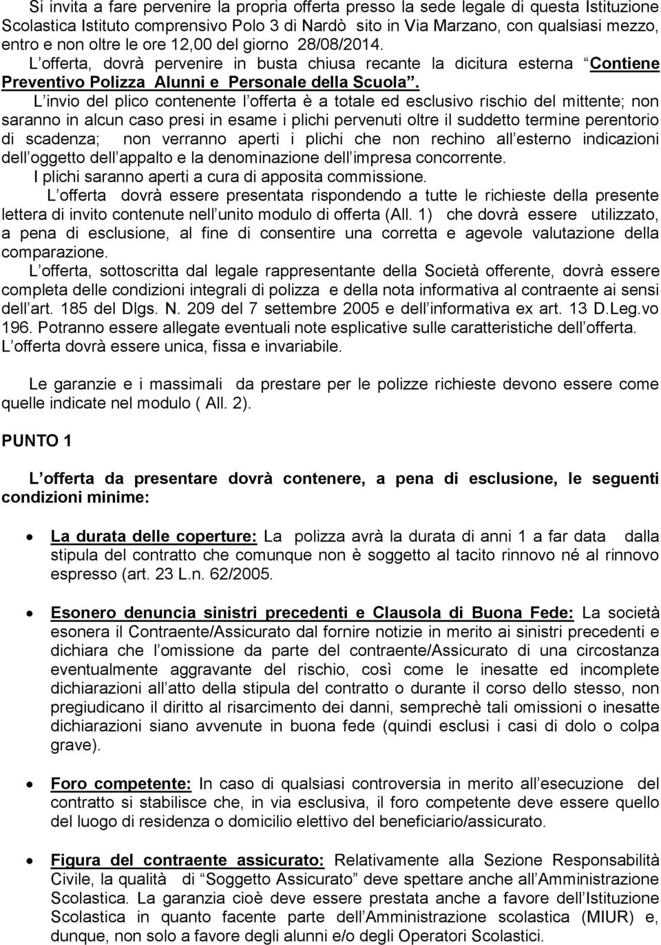 L invio del plico contenente l offerta è a totale ed esclusivo rischio del mittente; non saranno in alcun caso presi in esame i plichi pervenuti oltre il suddetto termine perentorio di scadenza; non