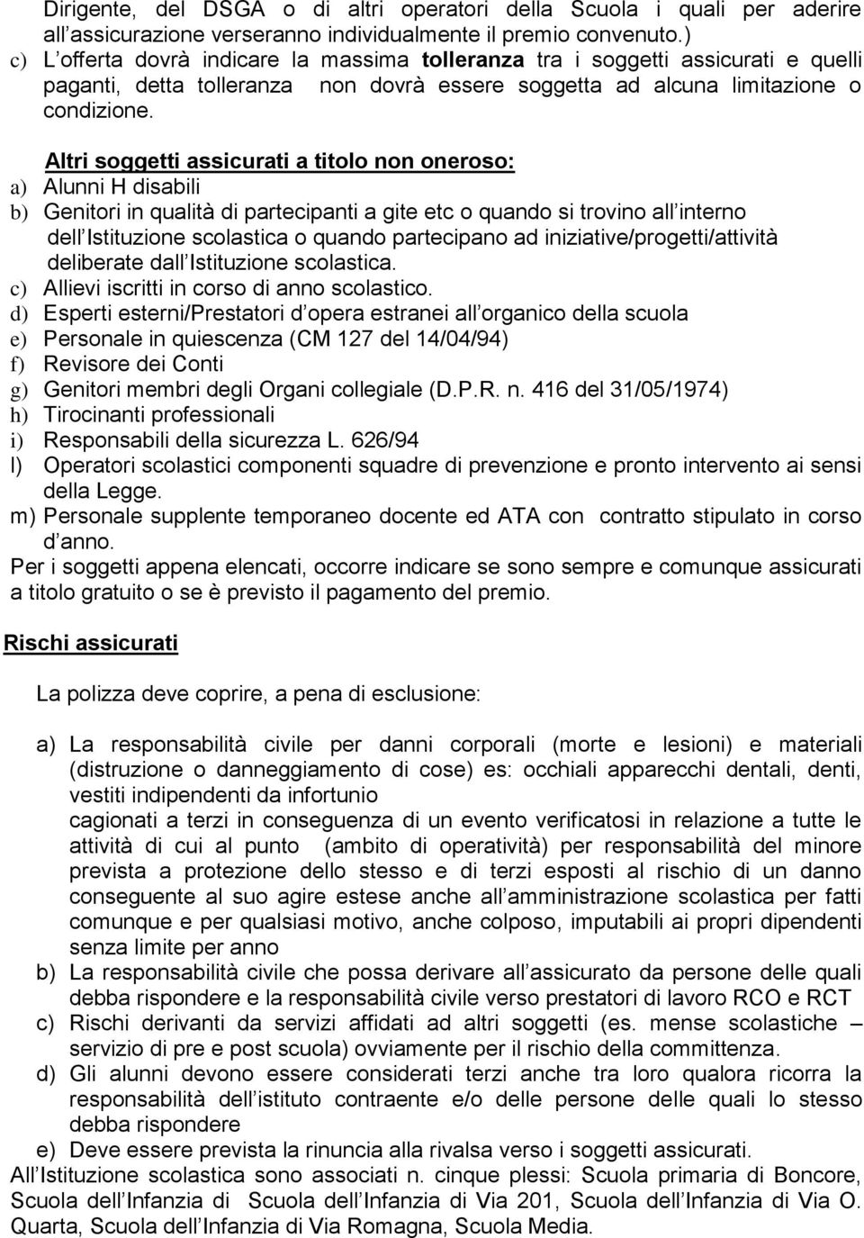 Altri soggetti assicurati a titolo non oneroso: a) Alunni H disabili b) Genitori in qualità di partecipanti a gite etc o quando si trovino all interno dell Istituzione scolastica o quando partecipano