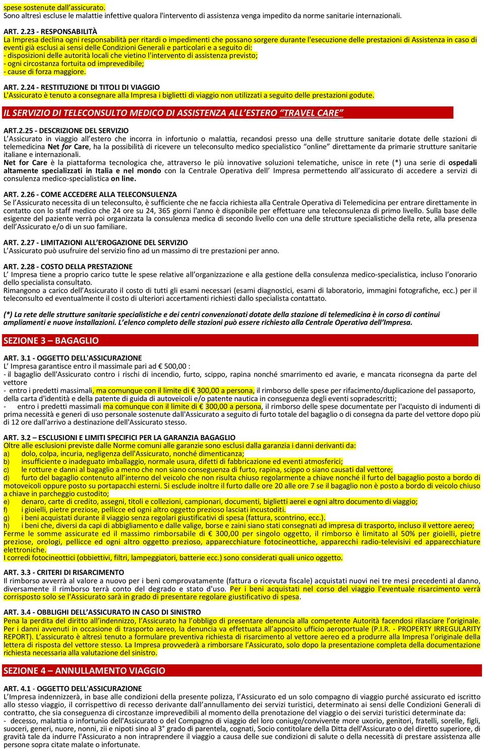 delle Condizioni Generali e particolari e a seguito di: - disposizioni delle autorità locali che vietino l'intervento di assistenza previsto; - ogni circostanza fortuita od imprevedibile; - cause di