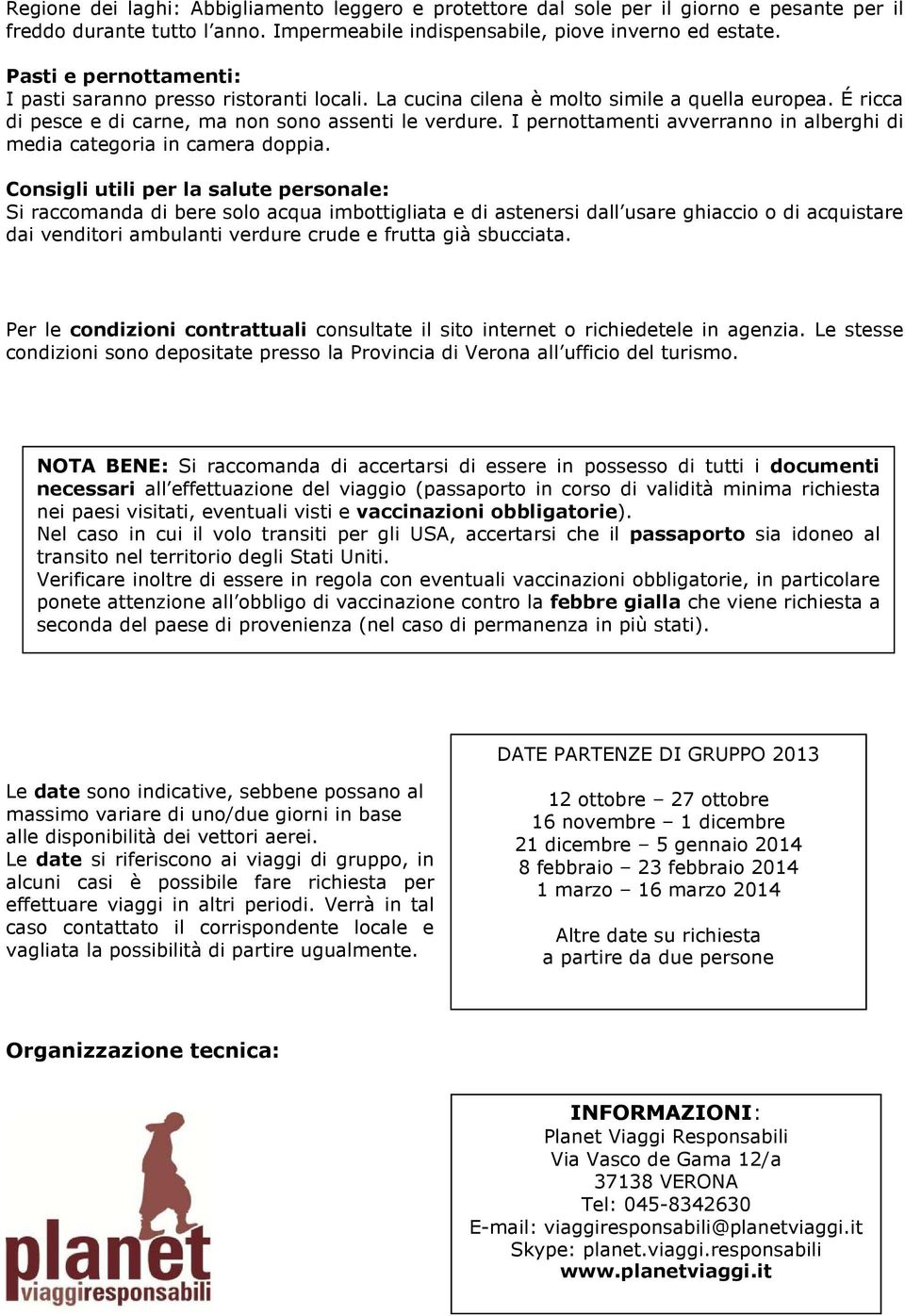 I pernottamenti avverranno in alberghi di media categoria in camera doppia.