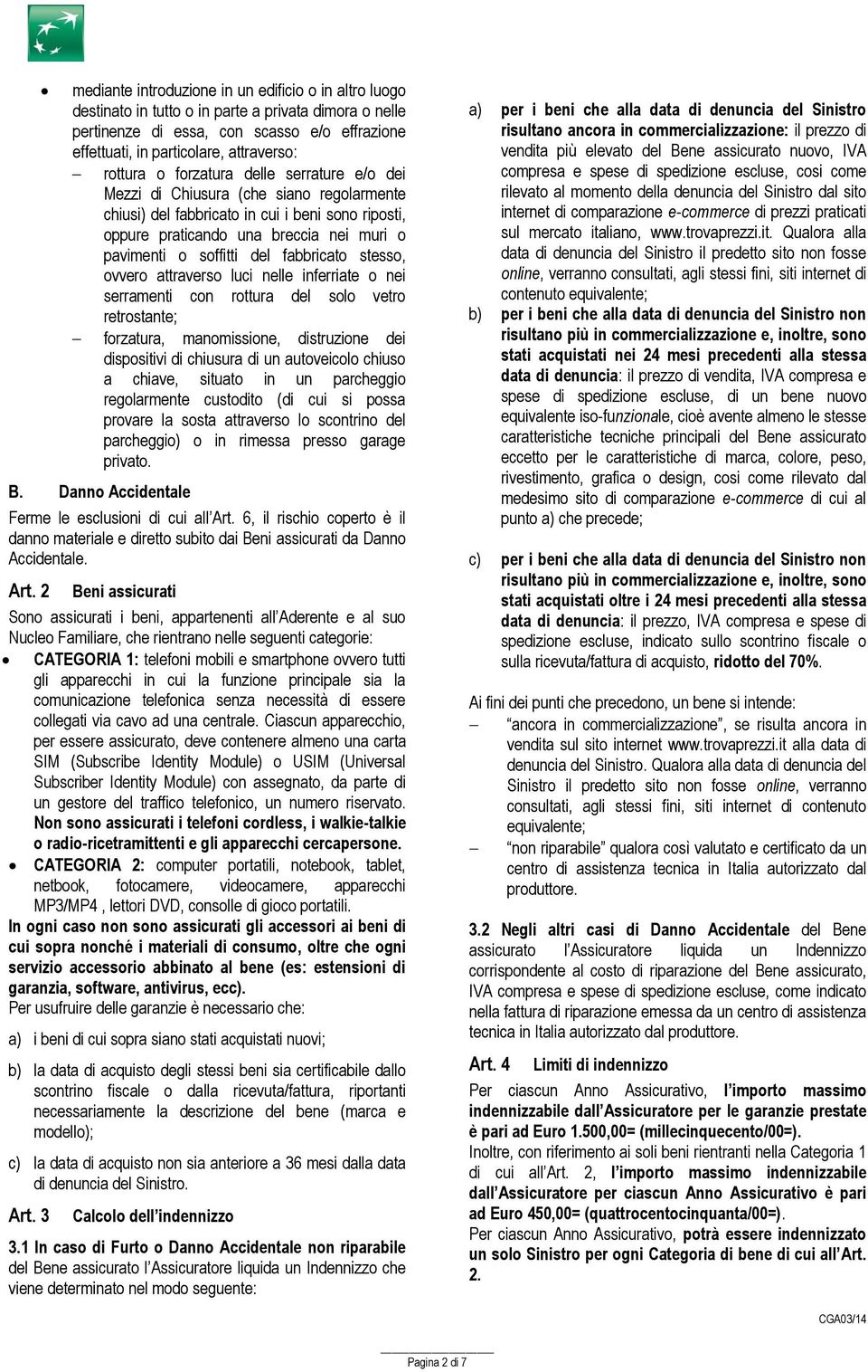 del fabbricato stesso, ovvero attraverso luci nelle inferriate o nei serramenti con rottura del solo vetro retrostante; forzatura, manomissione, distruzione dei dispositivi di chiusura di un