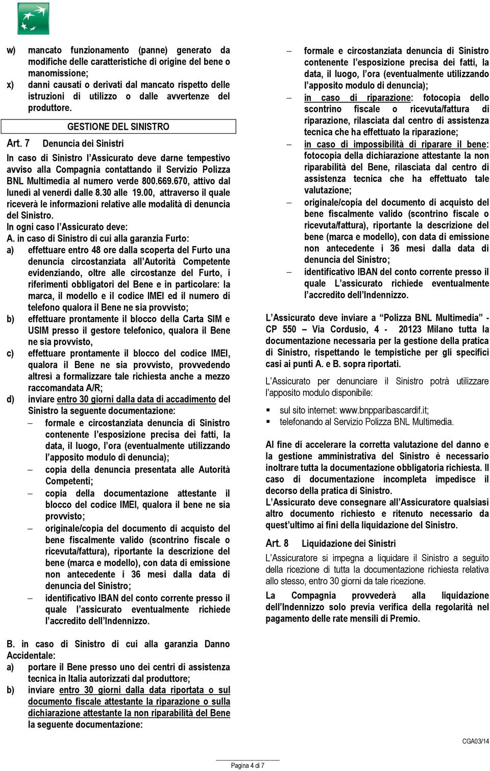 7 Denuncia dei Sinistri In caso di Sinistro l Assicurato deve darne tempestivo avviso alla Compagnia contattando il Servizio Polizza BNL Multimedia al numero verde 800.669.