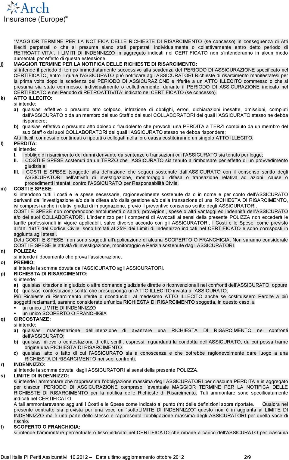 j) MAGGIOR TERMINE PER LA NOTIFICA DELLE RICHIESTE DI RISARCIMENTO: si intende il periodo di tempo immediatamente successivo alla scadenza del PERIODO DI ASSICURAZIONE specificato nel CERTIFICATO,