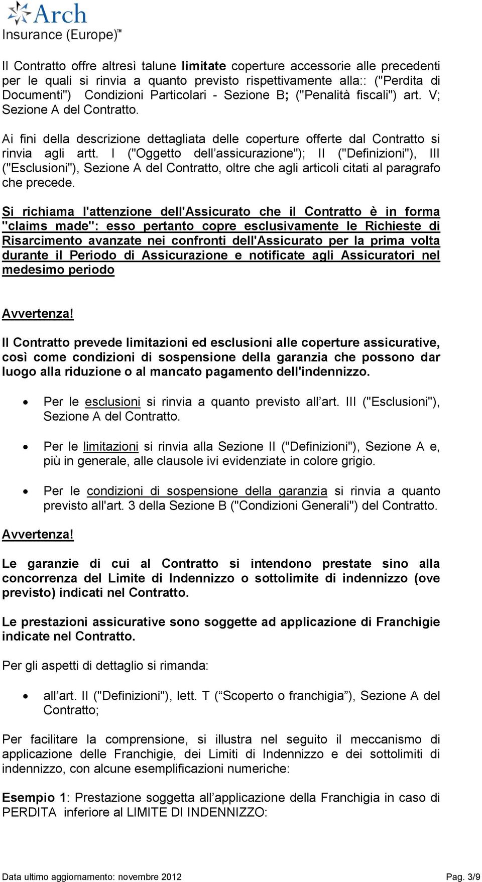 I ("Oggetto dell assicurazione"); II ("Definizioni"), III ("Esclusioni"), Sezione A del Contratto, oltre che agli articoli citati al paragrafo che precede.