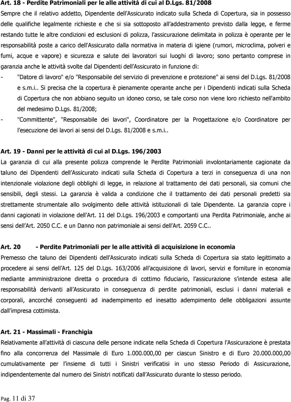 previsto dalla legge, e ferme restando tutte le altre condizioni ed esclusioni di polizza, l assicurazione delimitata in polizza è operante per le responsabilità poste a carico dell'assicurato dalla