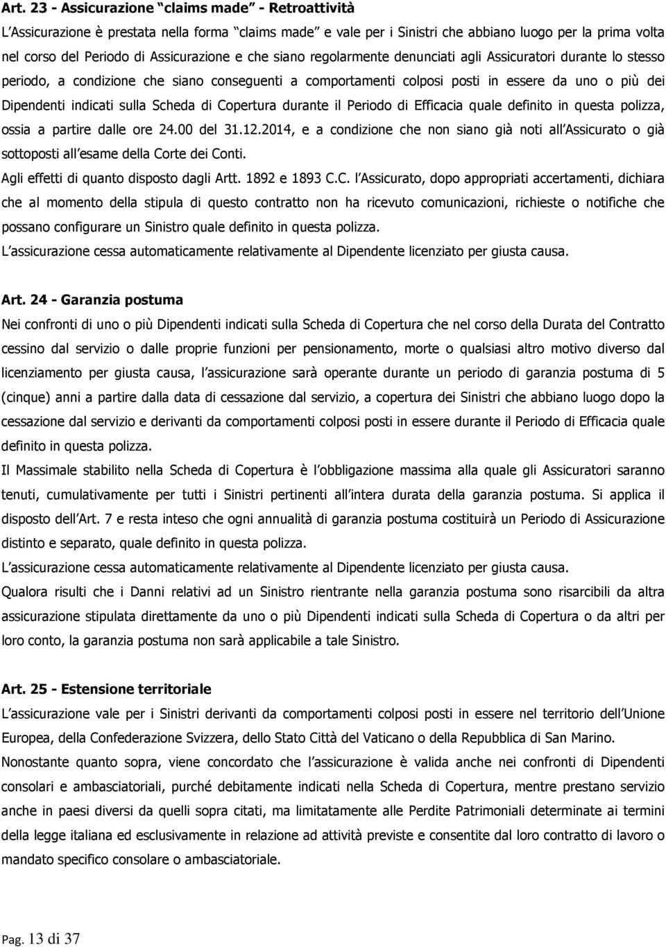 indicati sulla Scheda di Copertura durante il Periodo di Efficacia quale definito in questa polizza, ossia a partire dalle ore 24.00 del 31.12.