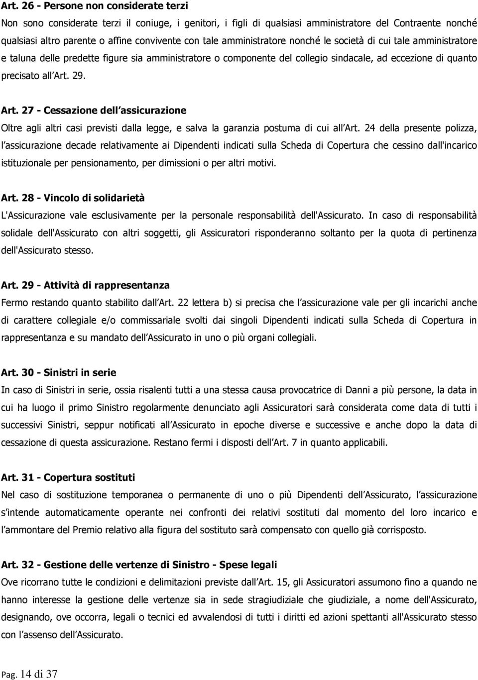 Art. 27 - Cessazione dell assicurazione Oltre agli altri casi previsti dalla legge, e salva la garanzia postuma di cui all Art.