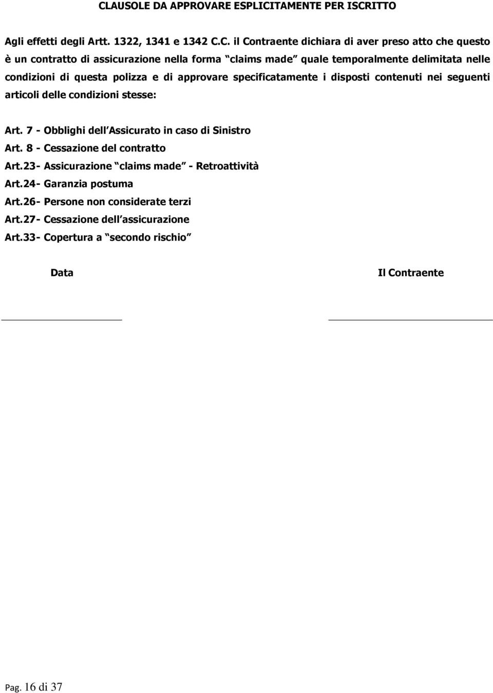 articoli delle condizioni stesse: Art. 7 - Obblighi dell Assicurato in caso di Sinistro Art. 8 - Cessazione del contratto Art.