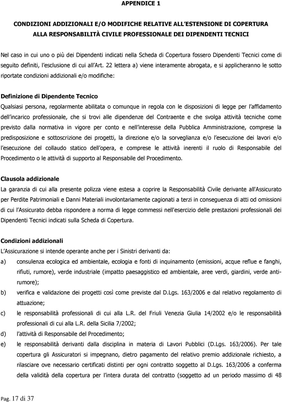 22 lettera a) viene interamente abrogata, e si applicheranno le sotto riportate condizioni addizionali e/o modifiche: Definizione di Dipendente Tecnico Qualsiasi persona, regolarmente abilitata o