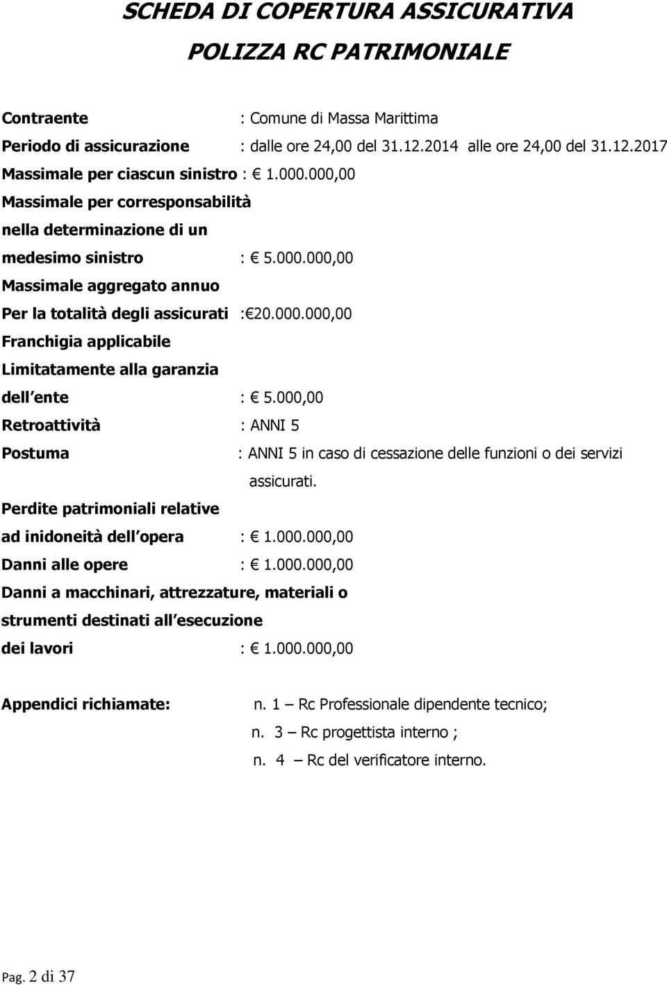 000,00 Retroattività : ANNI 5 Postuma : ANNI 5 in caso di cessazione delle funzioni o dei servizi assicurati. Perdite patrimoniali relative ad inidoneità dell opera : 1.000.000,00 Danni alle opere : 1.