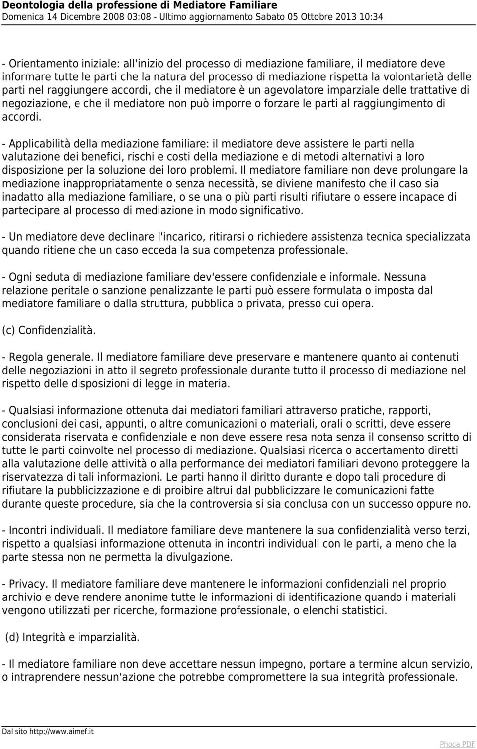 - Applicabilità della mediazione familiare: il mediatore deve assistere le parti nella valutazione dei benefici, rischi e costi della mediazione e di metodi alternativi a loro disposizione per la