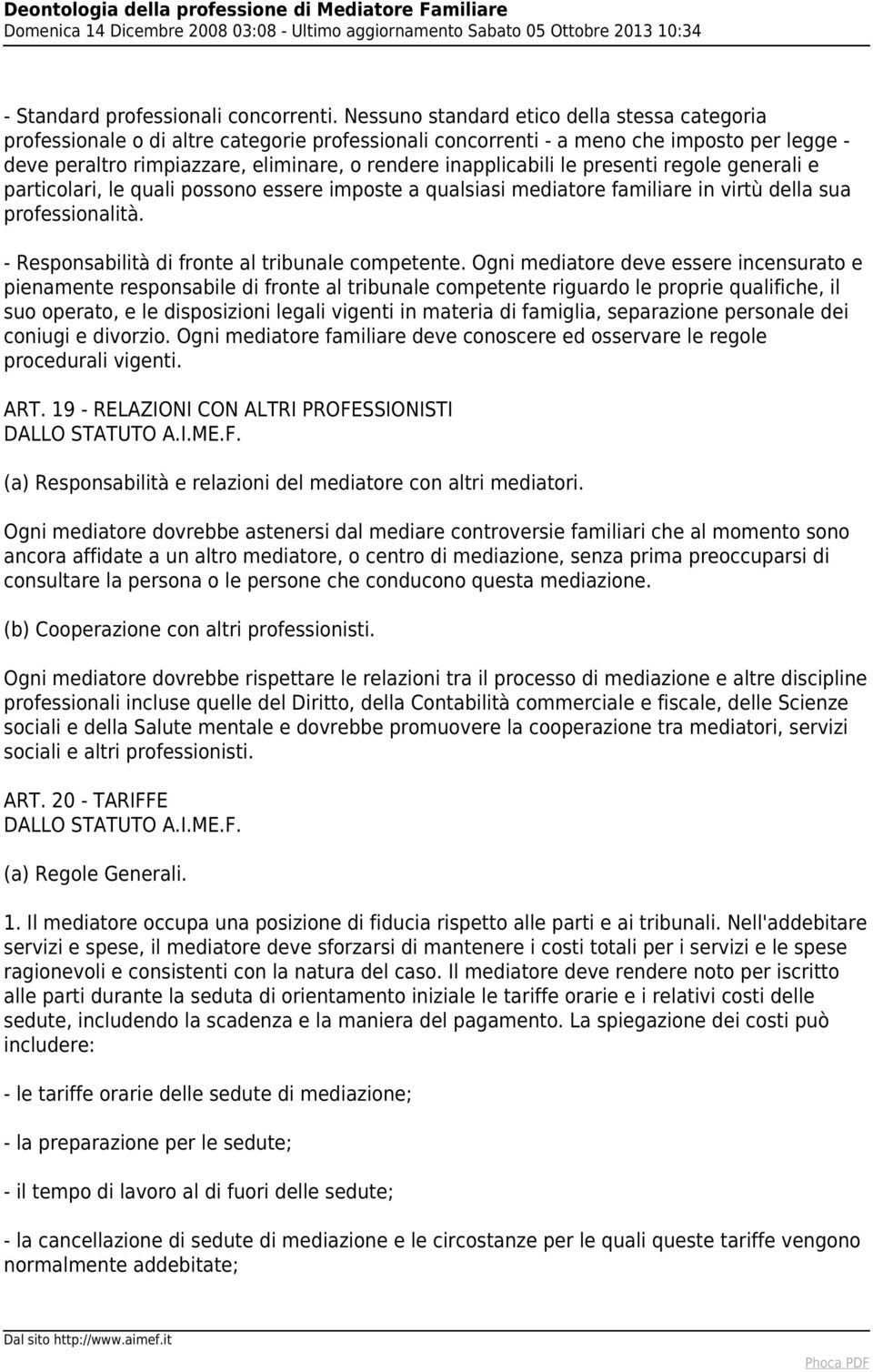 inapplicabili le presenti regole generali e particolari, le quali possono essere imposte a qualsiasi mediatore familiare in virtù della sua professionalità.