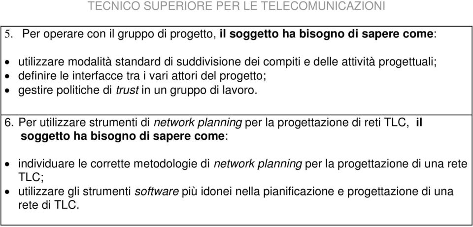 Per utilizzare strumenti di network planning per la progettazione di reti TLC, il soggetto ha bisogno di sapere come: individuare le corrette