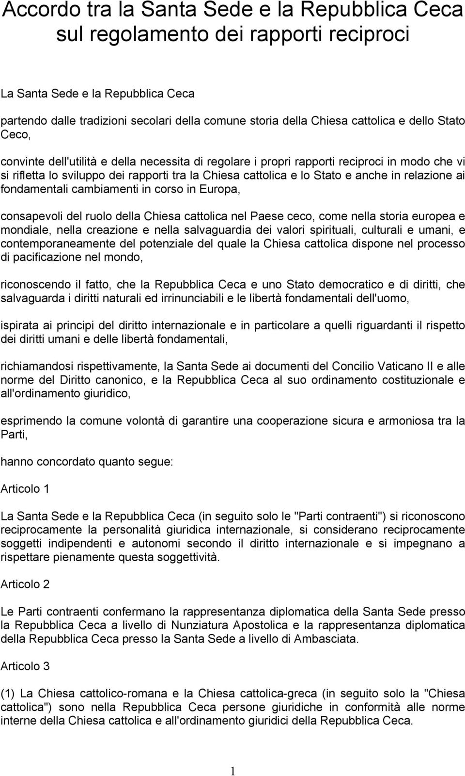 relazione ai fondamentali cambiamenti in corso in Europa, consapevoli del ruolo della Chiesa cattolica nel Paese ceco, come nella storia europea e mondiale, nella creazione e nella salvaguardia dei