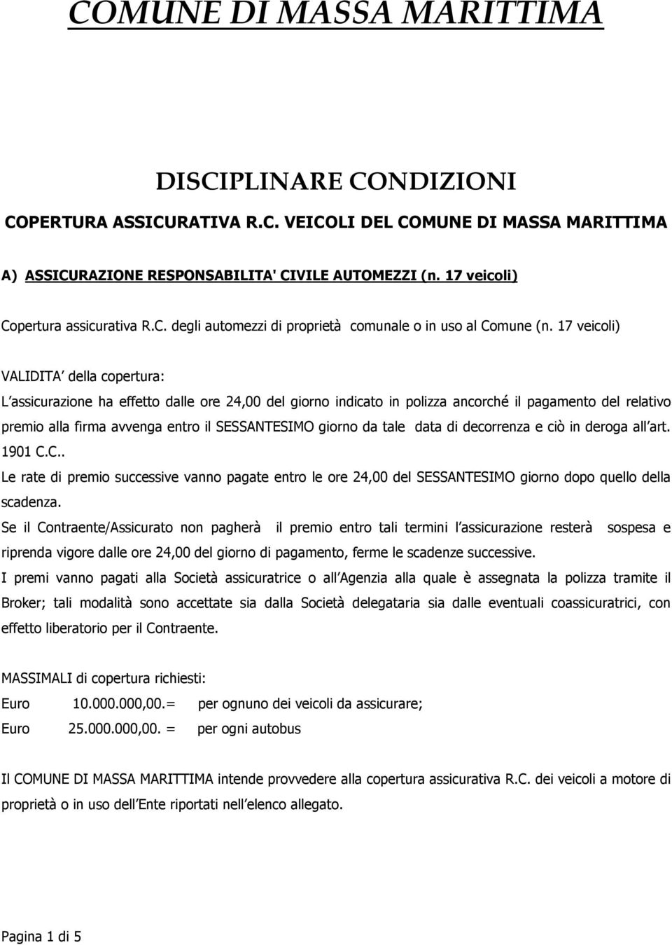 17 veicoli) VALIDITA della copertura: L assicurazione ha effetto dalle ore 24,00 del giorno indicato in polizza ancorché il pagamento del relativo premio alla firma avvenga entro il SESSANTESIMO