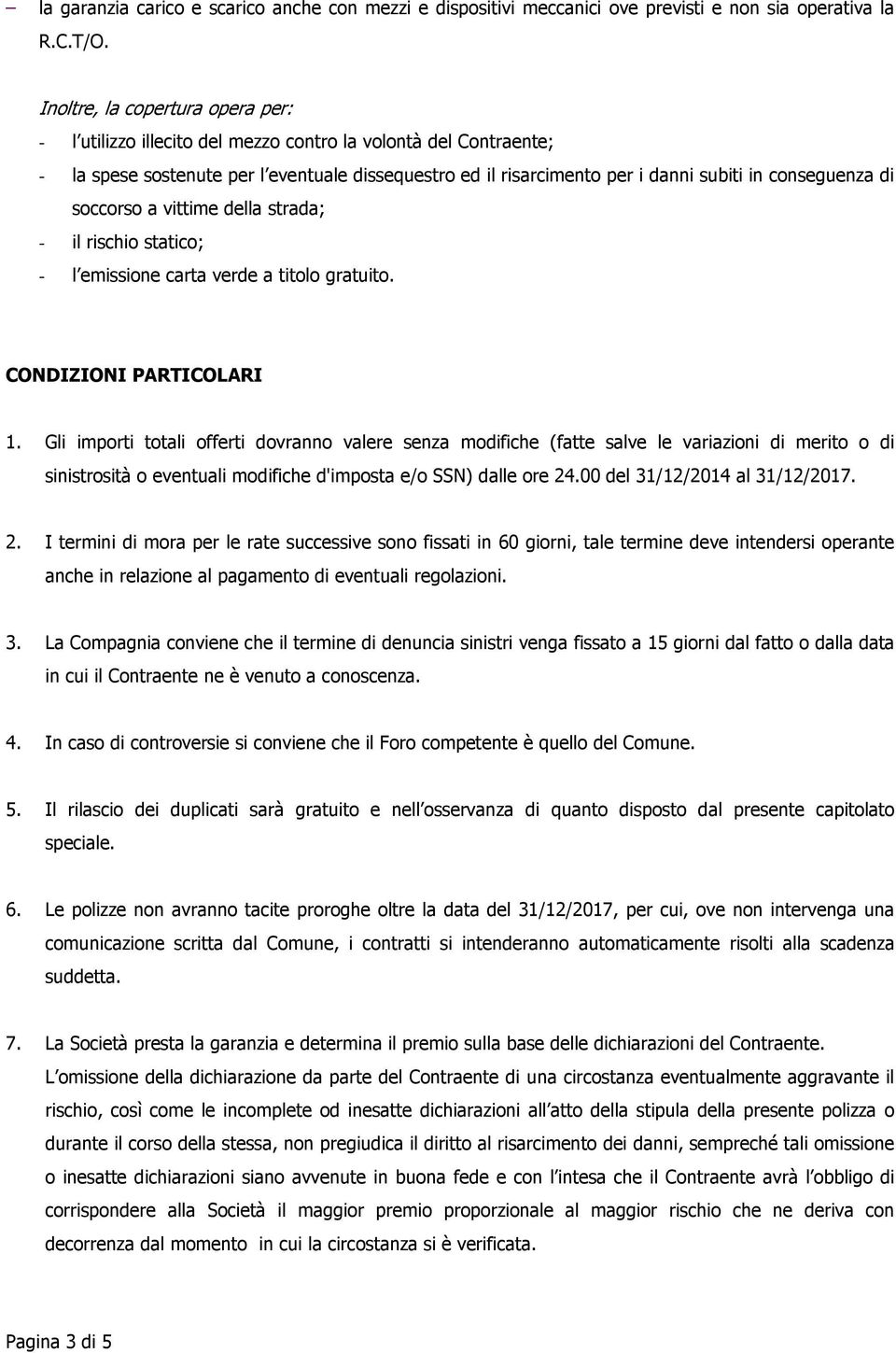 conseguenza di soccorso a vittime della strada; - il rischio statico; - l emissione carta verde a titolo gratuito. CONDIZIONI PARTICOLARI 1.