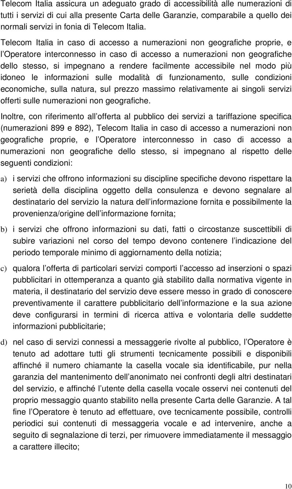 Telecom Italia in caso di accesso a numerazioni non geografiche proprie, e l Operatore interconnesso in caso di accesso a numerazioni non geografiche dello stesso, si impegnano a rendere facilmente