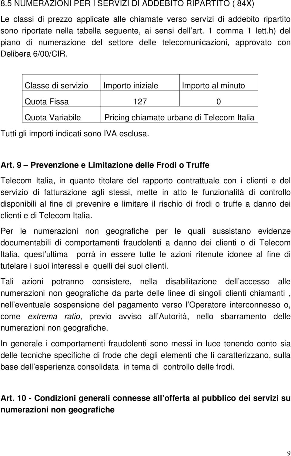 Classe di servizio Importo iniziale Importo al minuto Quota Fissa 127 0 Quota Variabile Pricing chiamate urbane di Telecom Italia Tutti gli importi indicati sono IVA esclusa. Art.