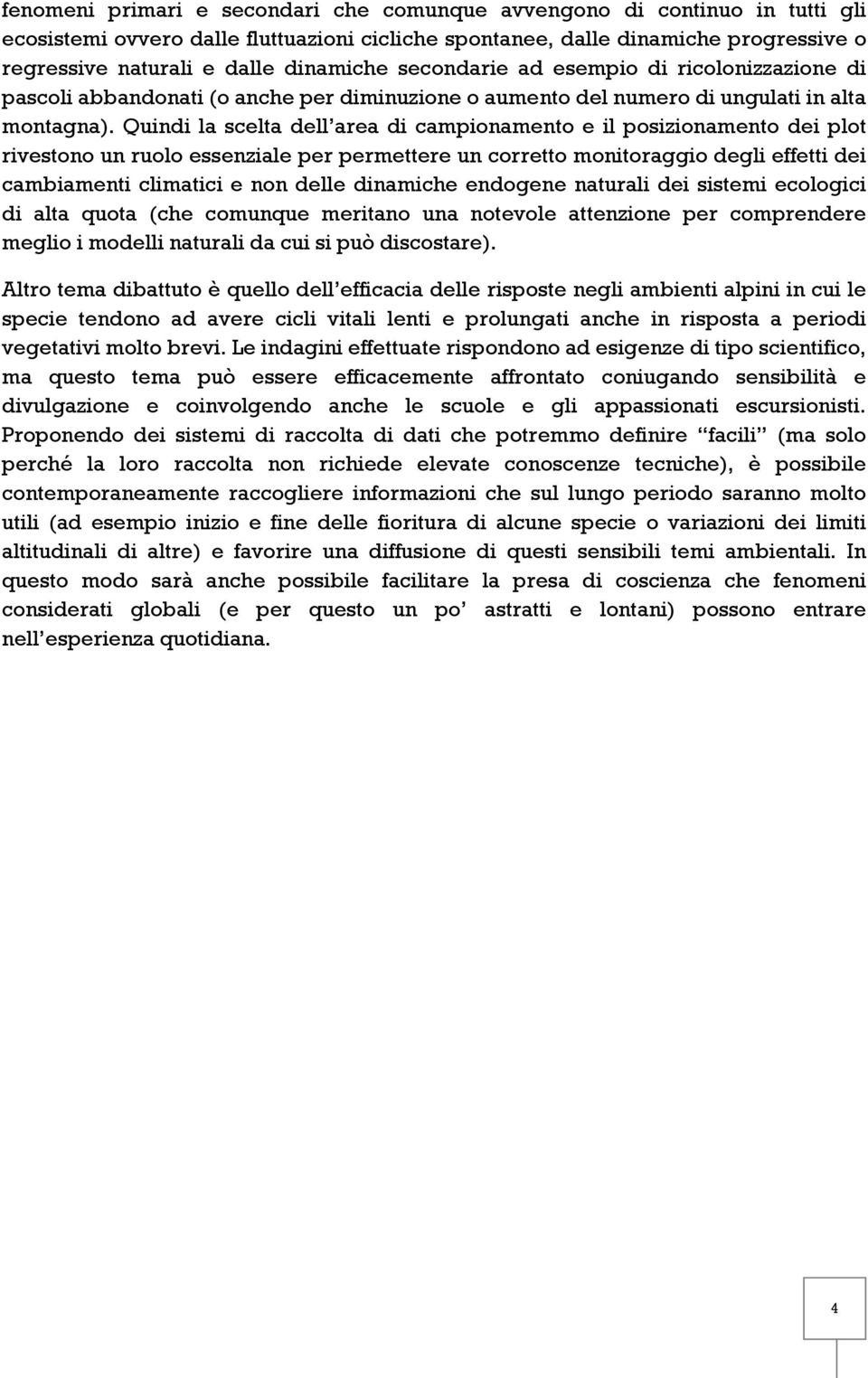 Quindi la scelta dell area di campionamento e il posizionamento dei plot rivestono un ruolo essenziale per permettere un corretto monitoraggio degli effetti dei cambiamenti climatici e non delle