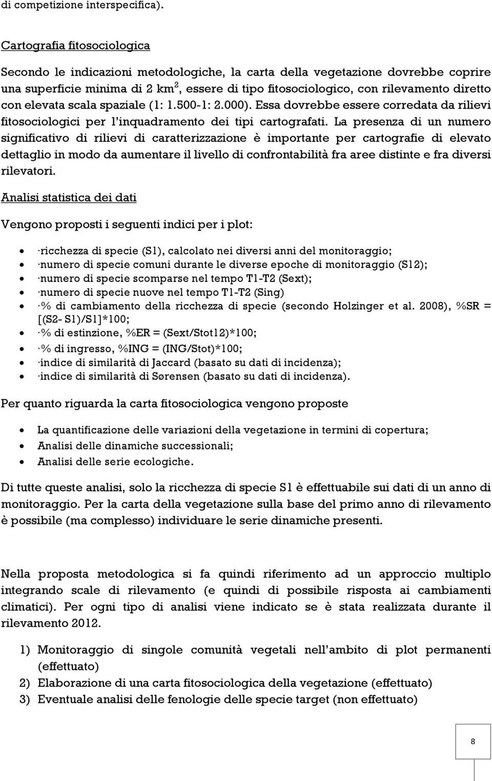 con elevata scala spaziale (1: 1.500-1: 2.000). Essa dovrebbe essere corredata da rilievi fitosociologici per l inquadramento dei tipi cartografati.