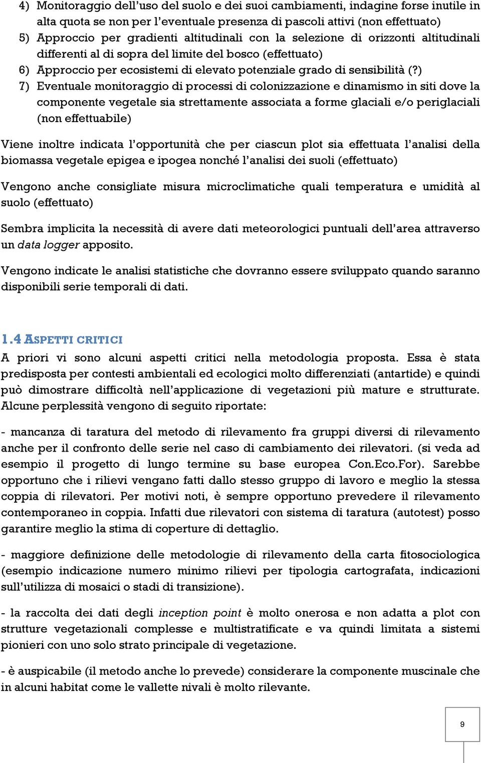 ) 7) Eventuale monitoraggio di processi di colonizzazione e dinamismo in siti dove la componente vegetale sia strettamente associata a forme glaciali e/o periglaciali (non effettuabile) Viene inoltre