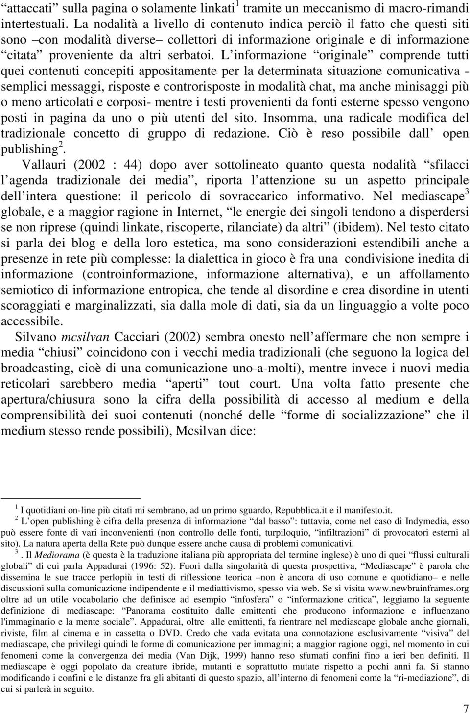 L informazione originale comprende tutti quei contenuti concepiti appositamente per la determinata situazione comunicativa - semplici messaggi, risposte e controrisposte in modalità chat, ma anche