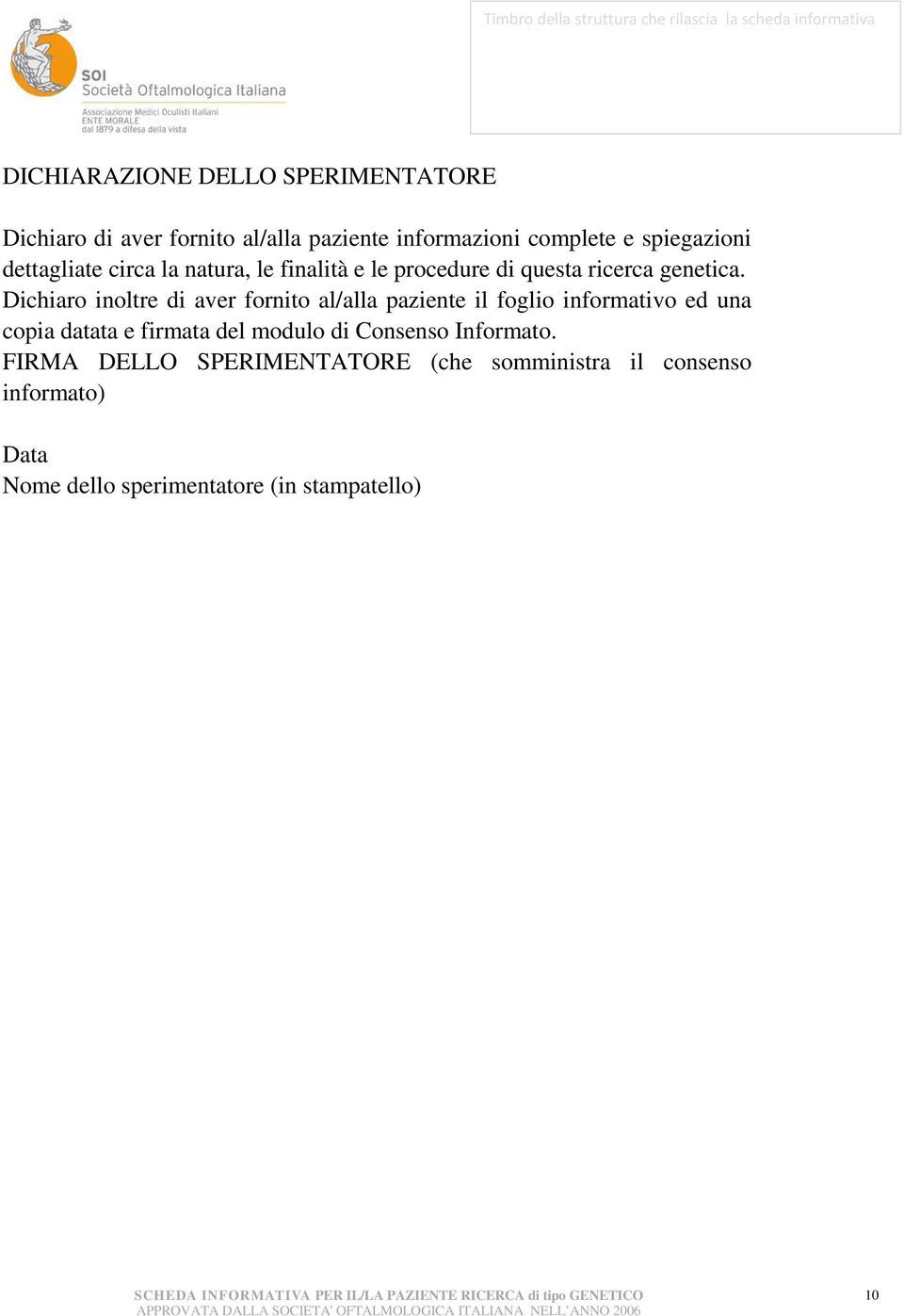 Dichiaro inoltre di aver fornito al/alla paziente il foglio informativo ed una copia datata e firmata del modulo