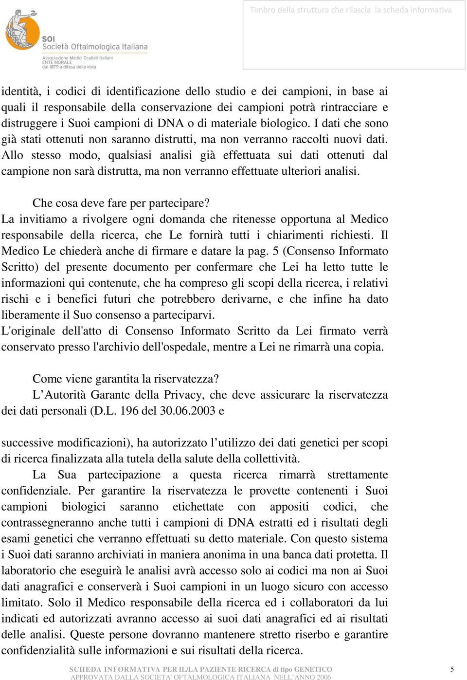 Allo stesso modo, qualsiasi analisi già effettuata sui dati ottenuti dal campione non sarà distrutta, ma non verranno effettuate ulteriori analisi. Che cosa deve fare per partecipare?