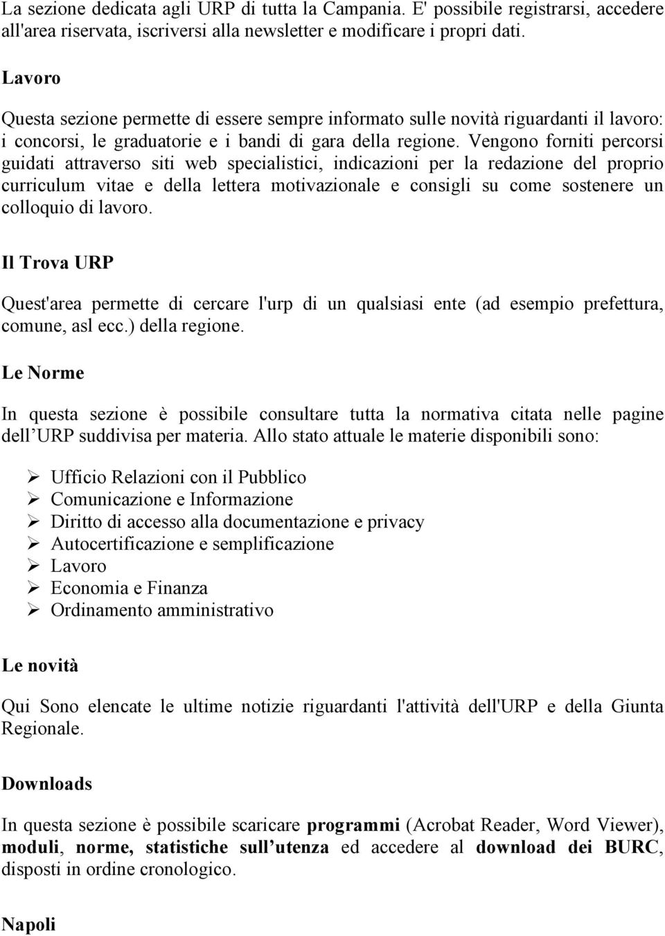 Vengono forniti percorsi guidati attraverso siti web specialistici, indicazioni per la redazione del proprio curriculum vitae e della lettera motivazionale e consigli su come sostenere un colloquio