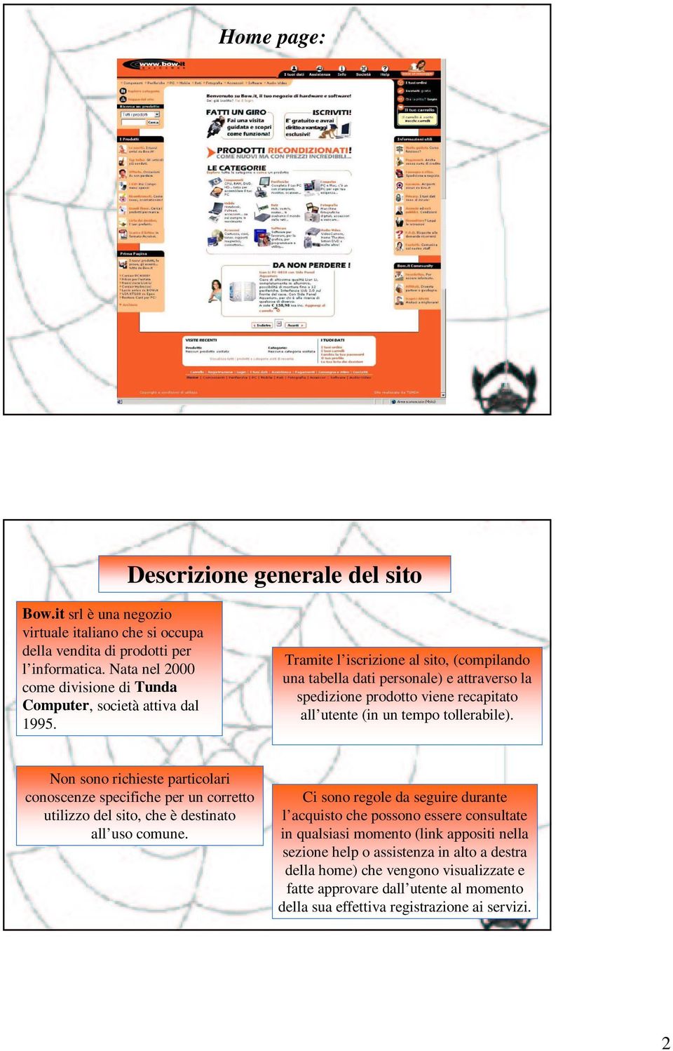 Tramite l iscrizione al sito, (compilando una tabella dati personale) e attraverso la spedizione prodotto viene recapitato all utente (in un tempo tollerabile).