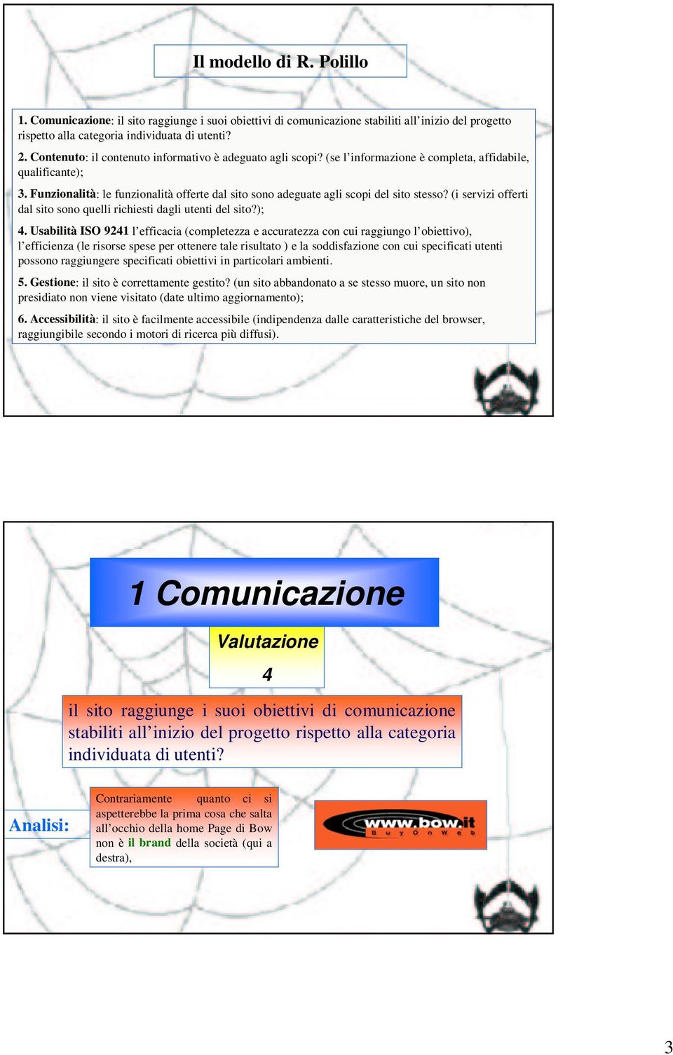 Funzionalità: le funzionalità offerte dal sito sono adeguate agli scopi del sito stesso? (i servizi offerti dal sito sono quelli richiesti dagli utenti del sito?); 4.