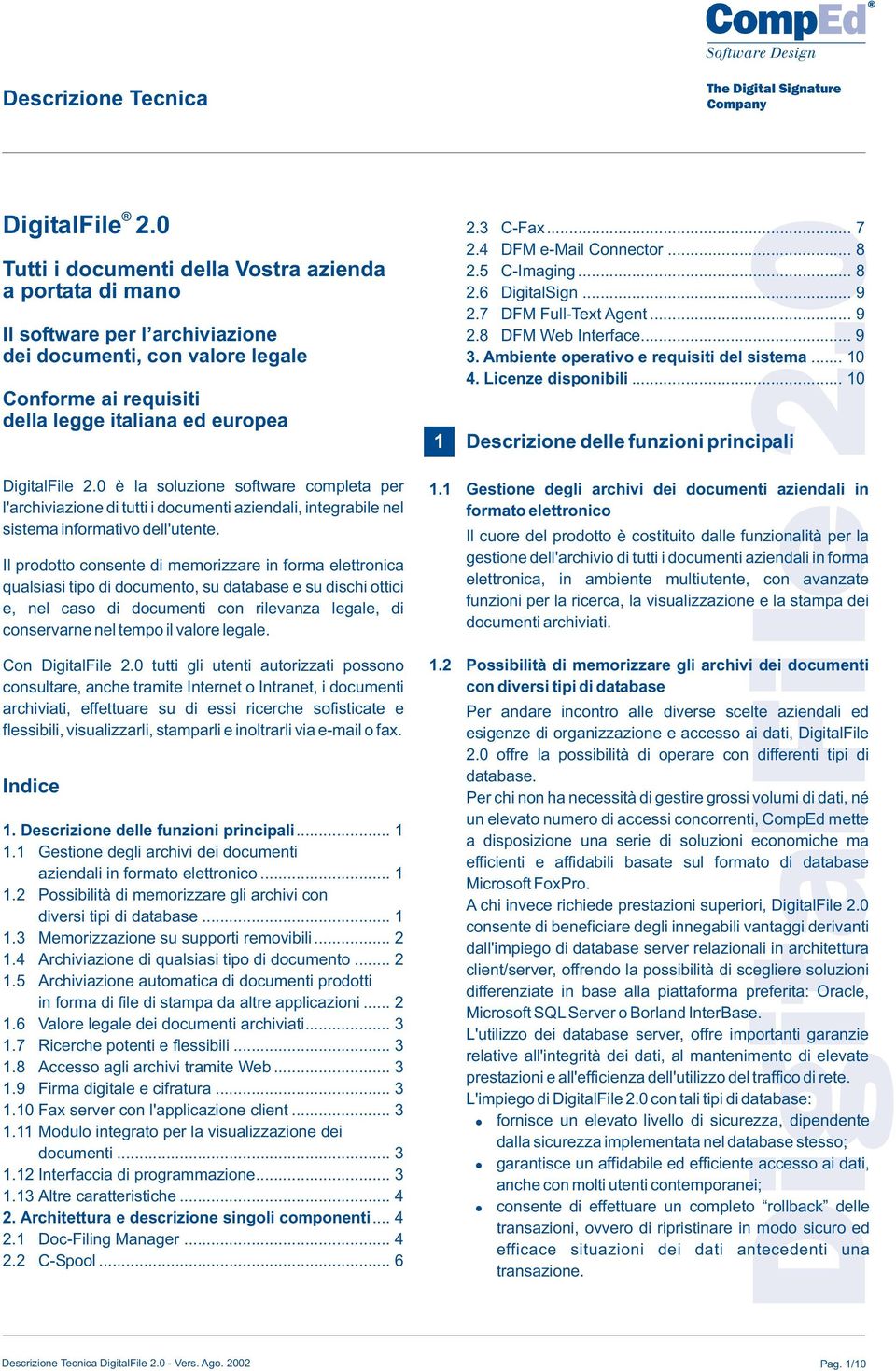 Il prodotto consente di memorizzare in forma elettronica qualsiasi tipo di documento, su database e su dischi ottici e, nel caso di documenti con rilevanza legale, di conservarne nel tempo il valore