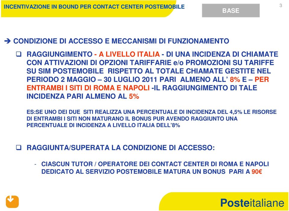 RAGGIUNGIMENTO DI TALE INCIDENZA PARI ALMENO AL 5% ES:SE UNO DEI DUE SITI REALIZZA UNA PERCENTUALE DI INCIDENZA DEL 4,5% LE RISORSE DI ENTRAMBI I SITI NON MATURANO IL BONUS PUR AVENDO RAGGIUNTO UNA