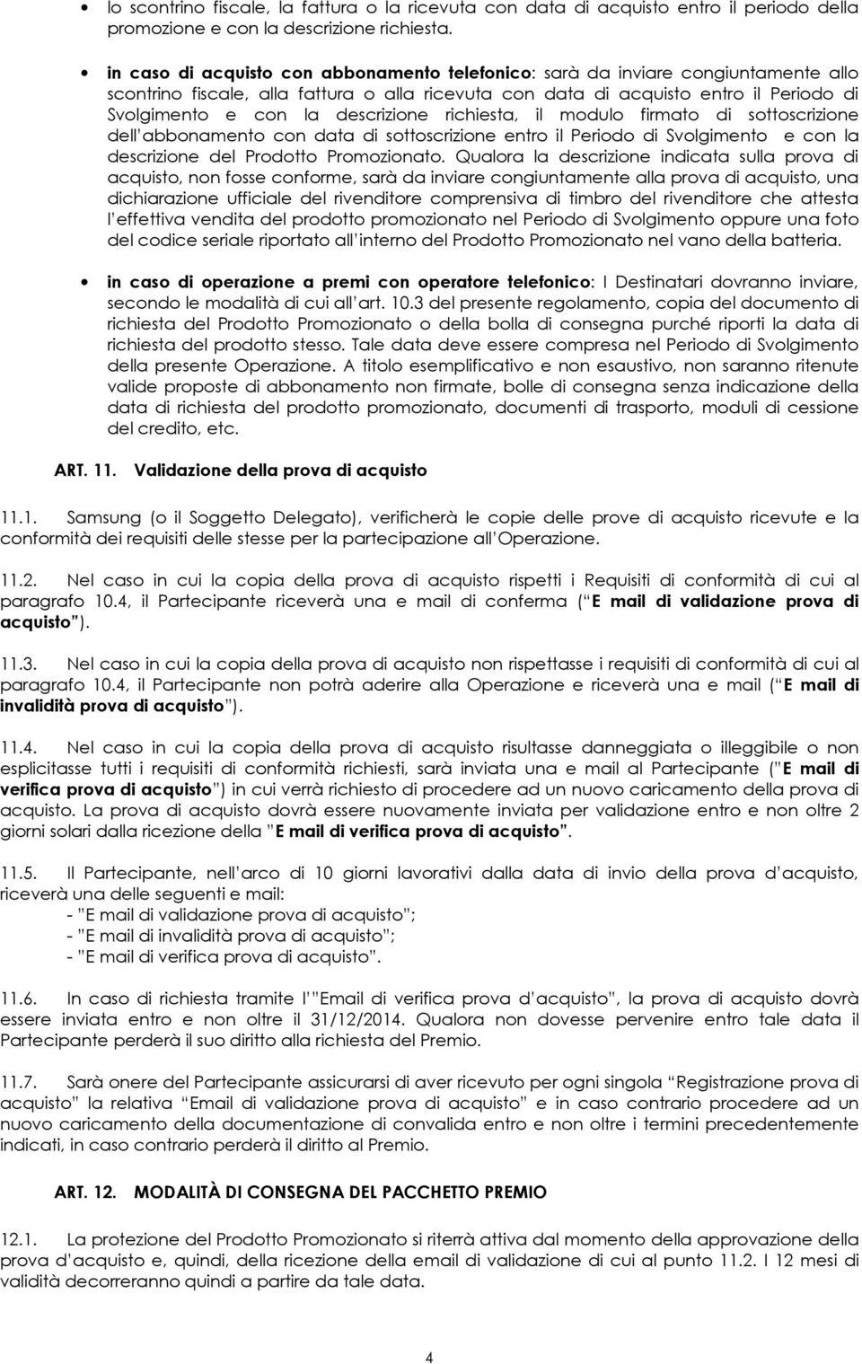 descrizione richiesta, il modulo firmato di sottoscrizione dell abbonamento con data di sottoscrizione entro il Periodo di Svolgimento e con la descrizione del Prodotto Promozionato.