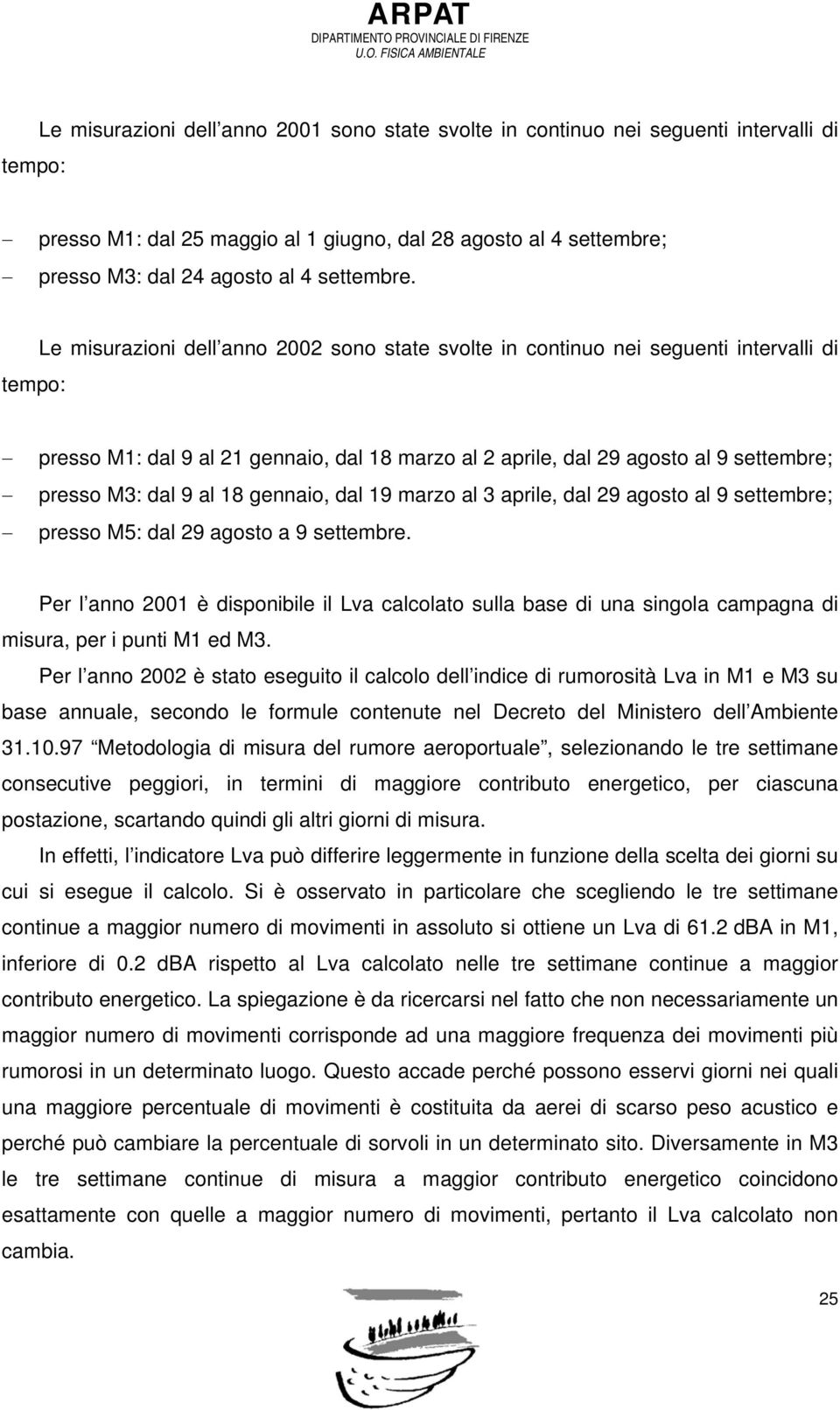 Le misurazioni dell anno 2002 sono state svolte in continuo nei seguenti intervalli di tempo: presso M1: dal 9 al 21 gennaio, dal 18 marzo al 2 aprile, dal 29 agosto al 9 settembre; presso M3: dal 9