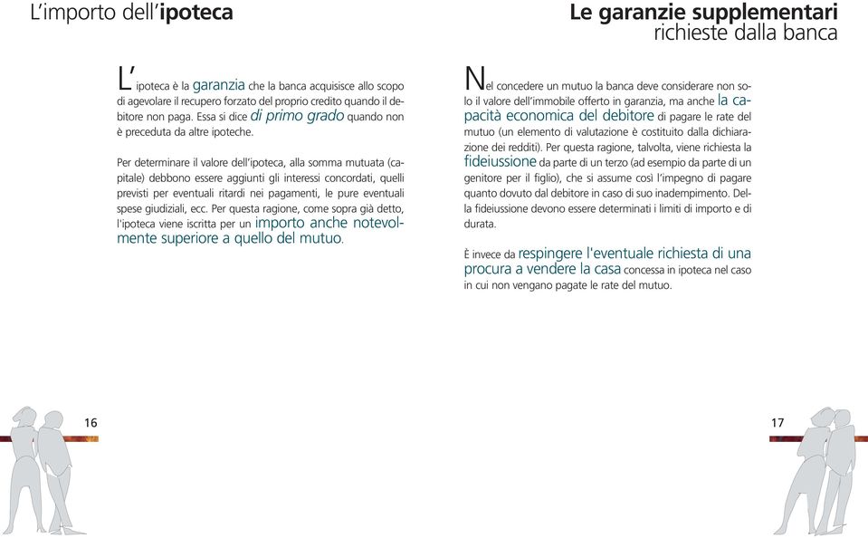 Per determinare il valore dell ipoteca, alla somma mutuata (capitale) debbono essere aggiunti gli interessi concordati, quelli previsti per eventuali ritardi nei pagamenti, le pure eventuali spese