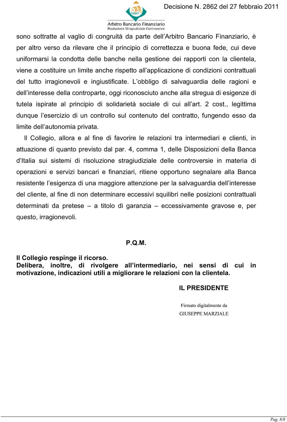 L obbligo di salvaguardia delle ragioni e dell interesse della controparte, oggi riconosciuto anche alla stregua di esigenze di tutela ispirate al principio di solidarietà sociale di cui all art.