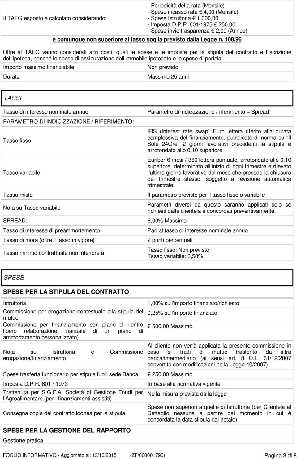 108/96 Oltre al TAEG vanno considerati altri costi, quali le spese e le imposte per la stipula del contratto e l iscrizione dell ipoteca, nonché le spese di assicurazione dell immobile ipotecato e le