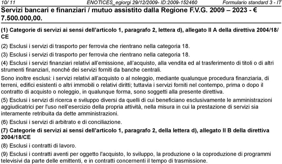 (4) Esclusi i servizi finanziari relativi all emissione, all acquisto, alla vendita ed al trasferimento di titoli o di altri strumenti finanziari, nonché dei servizi forniti da banche centrali.