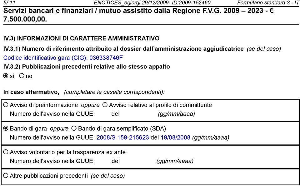 3.2) Pubblicazioni precedenti relative allo stesso appalto sì no In caso affermativo, (completare le caselle corrispondenti): Avviso di preinformazione oppure Avviso relativo al profilo di