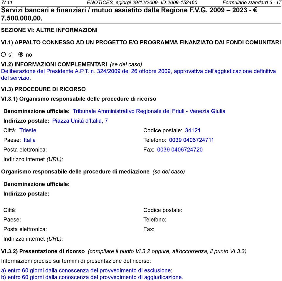 VI.3) PROCEDURE DI RICORSO VI.3.1) Organismo responsabile delle procedure di ricorso Denominazione ufficiale: Tribunale Amministrativo Regionale del Friuli - Venezia Giulia Indirizzo postale: Piazza