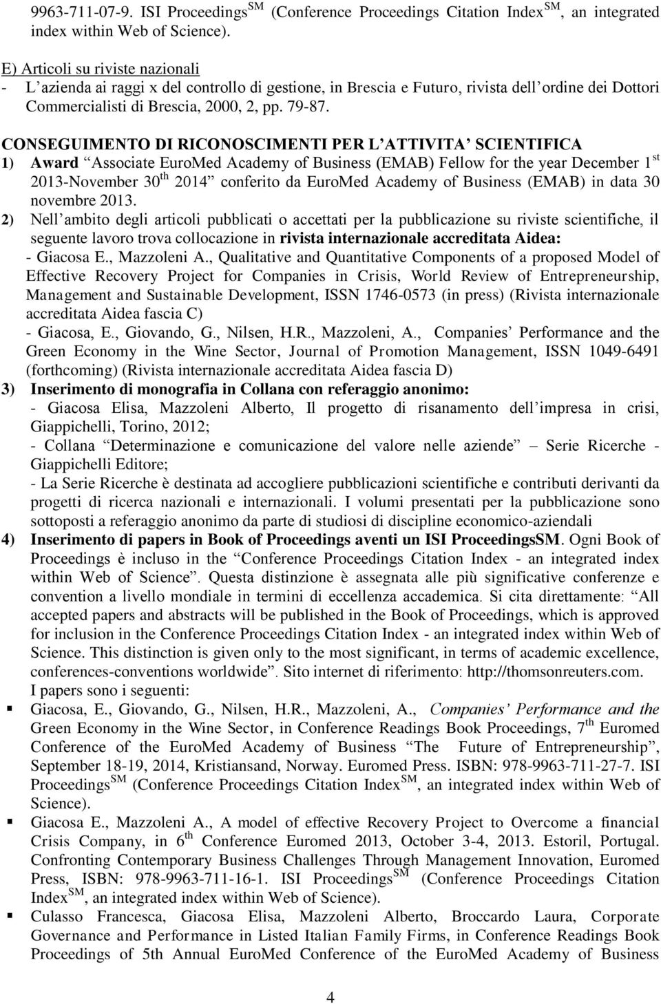 CONSEGUIMENTO DI RICONOSCIMENTI PER L ATTIVITA SCIENTIFICA 1) Award Associate EuroMed Academy of Business (EMAB) Fellow for the year December 1 st 2013-November 30 th 2014 conferito da EuroMed