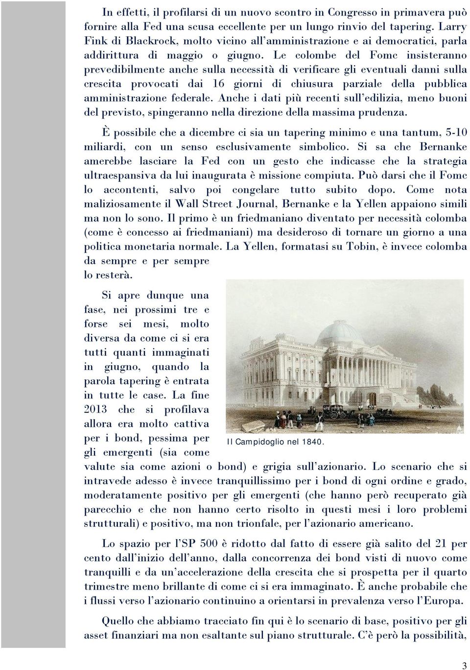 Le colombe del Fomc insisteranno prevedibilmente anche sulla necessità di verificare gli eventuali danni sulla crescita provocati dai 16 giorni di chiusura parziale della pubblica amministrazione