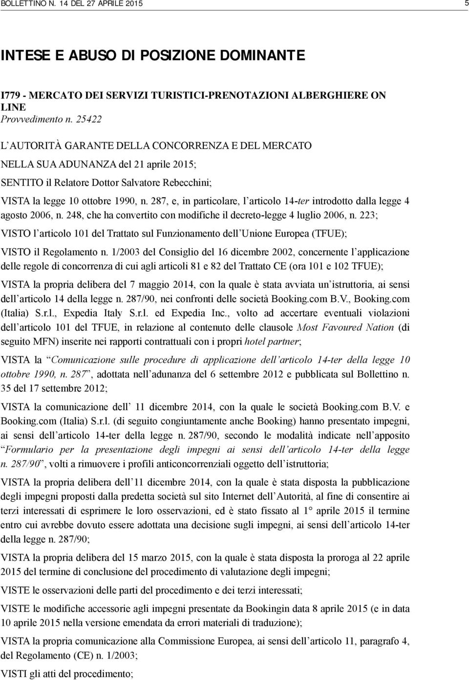 287, e, in particolare, l articolo 14-ter introdotto dalla legge 4 agosto 2006, n. 248, che ha convertito con modifiche il decreto-legge 4 luglio 2006, n.