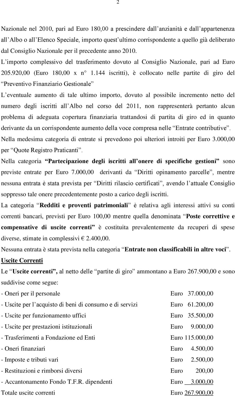 144 iscritti), è collocato nelle partite di giro del Preventivo Finanziario Gestionale L eventuale aumento di tale ultimo importo, dovuto al possibile incremento netto del numero degli iscritti all