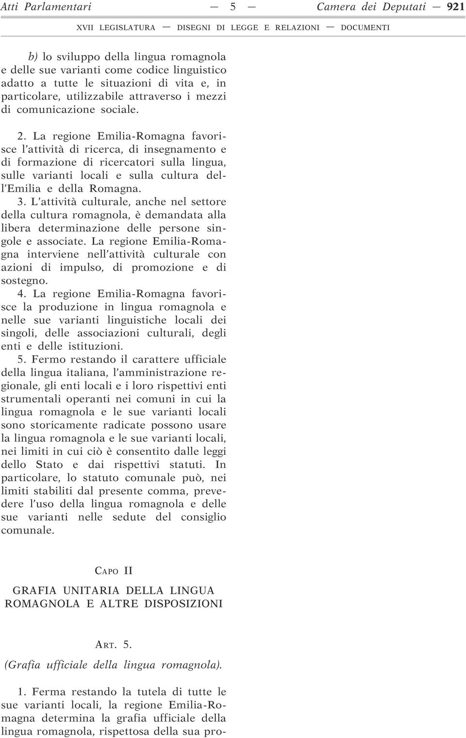 La regione Emilia-Romagna favorisce l attività di ricerca, di insegnamento e di formazione di ricercatori sulla lingua, sulle varianti locali e sulla cultura dell Emilia e della Romagna. 3.