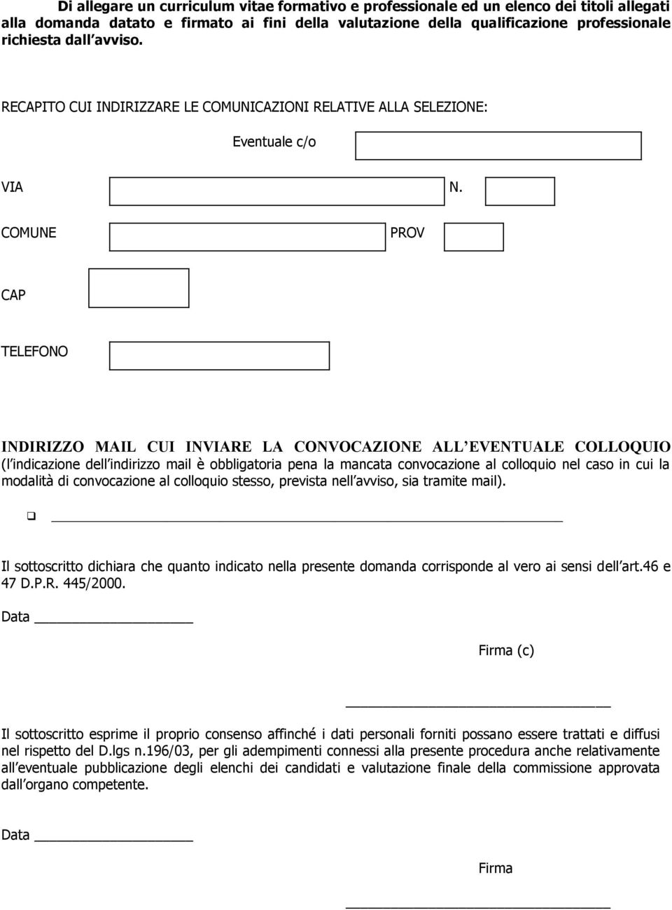 COMUNE PROV CAP TELEFONO INDIRIZZO MAIL CUI INVIARE LA CONVOCAZIONE ALL EVENTUALE COLLOQUIO (l indicazione dell indirizzo mail è obbligatoria pena la mancata convocazione al colloquio nel caso in cui