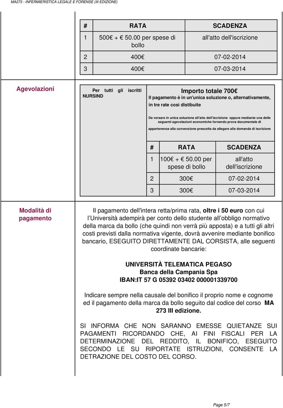 alternativamente, in tre rate così distibuite Da versare in unica soluzione all'atto dell'iscrizione oppure mediante una delle seguenti agevolazioni economiche fornendo prova documentale di