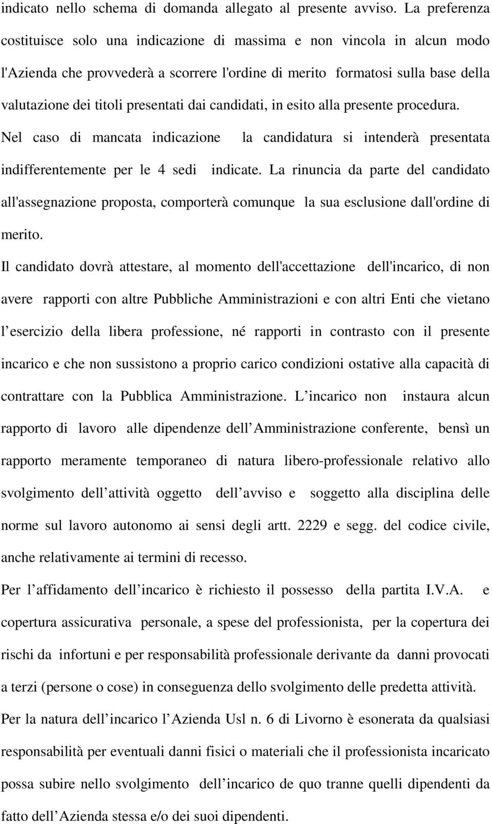 presentati dai candidati, in esito alla presente procedura. Nel caso di mancata indicazione la candidatura si intenderà presentata indifferentemente per le 4 sedi indicate.