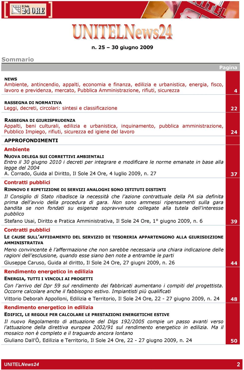 amministrazione, Pubblico Impiego, rifiuti, sicurezza ed igiene del lavoro 24 APPROFONDIMENTI Ambiente NUOVA DELEGA SUI CORRETTIVI AMBIENTALI Entro il 30 giugno 2010 i decreti per integrare e